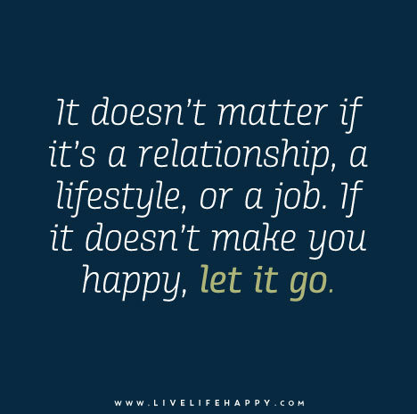 It-doesn’t-matter-if-it’s-a-relationship,-a-lifestyle,-or-a-job.-If-it-doesn’t-make-you-happy,-let-it-go