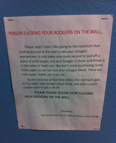 PLEASE PLEASE PLEASE STOP FLICKING YOUR BOOGERS ON THE WALL. Sincerely, Everyone that has to look at those nasty things