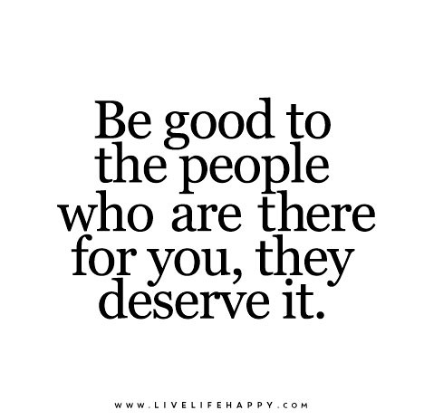 Be-good-to-the-people-who-are-there-for-you,-they-deserve-it